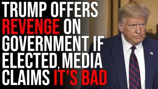 Trump Offers REVENGE On Government If Elected, Media Claims It's BAD