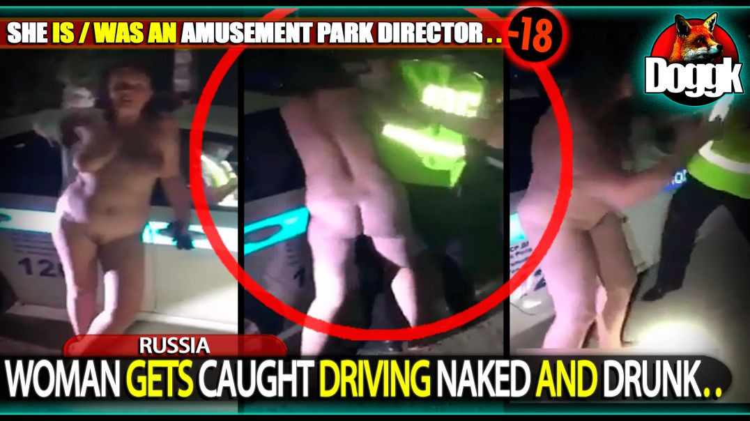 WOMAN CAUGHT DRIVING NAKED AND DRUNK.. (RUSSIA)