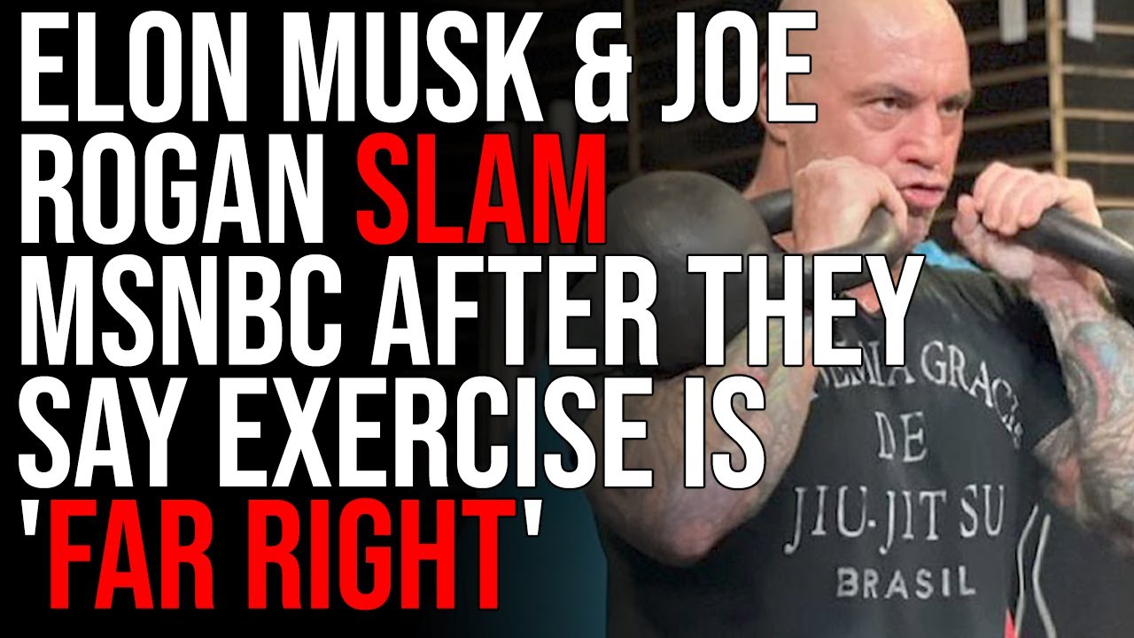 Elon Musk & Joe Rogan SLAM MSNBC After They Say Exercise Is 'FAR RIGHT'