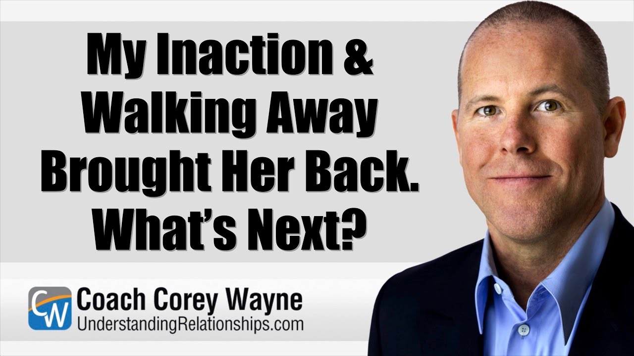 My Inaction & Walking Away Brought Her Back. What’s Next?