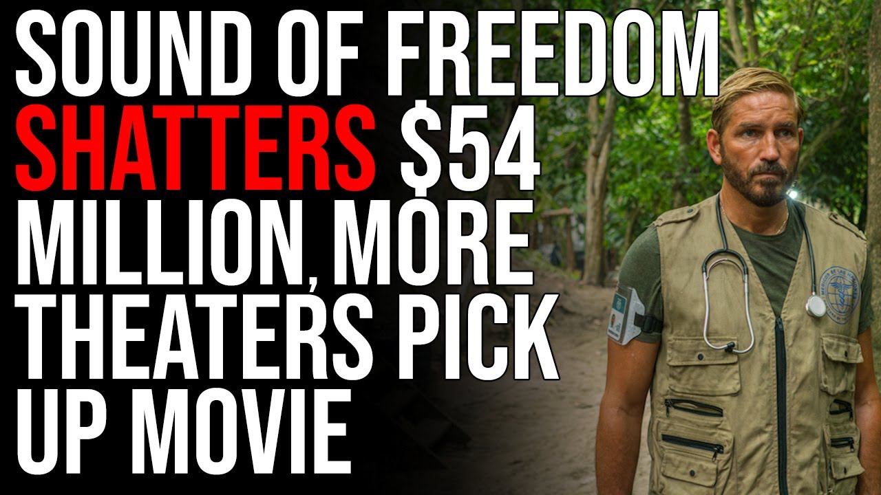 Sound Of Freedom SHATTERS $54 MILLION, MORE THEATERS Pick Up Movie, We Are Winning