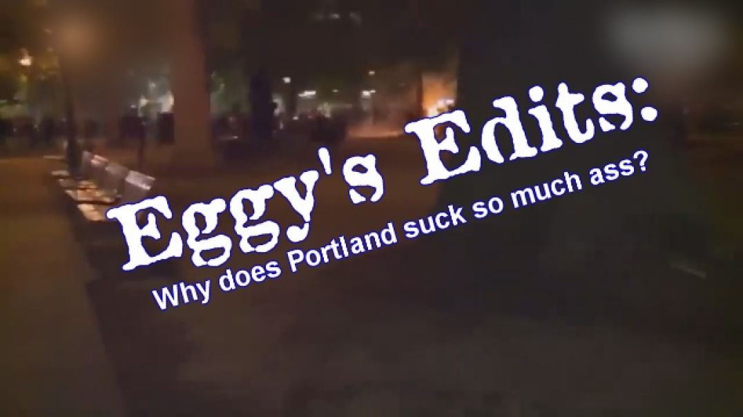 Eggy's Edits : Why does Portland suck so much ass?