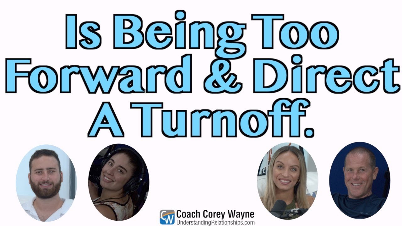 Is Being Too Forward & Direct A Turnoff?