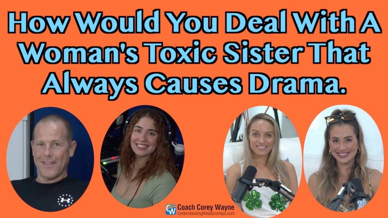 How Would You Deal With A Woman's Toxic Sister That Always Causes Drama?