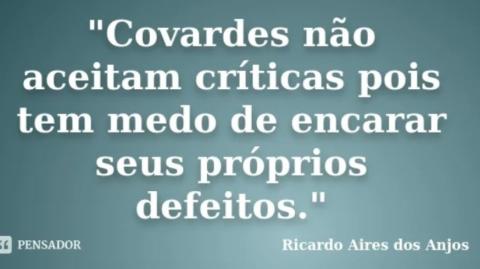 Não aceito críticas de covardes que se escondem atrás do anonimato!