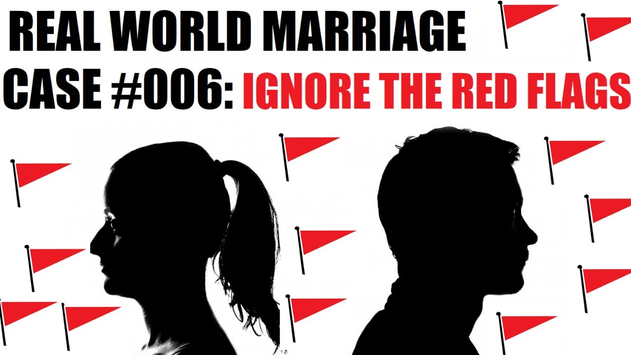 Real World Marriage: Case #006 "Ignoring the Red Flags"