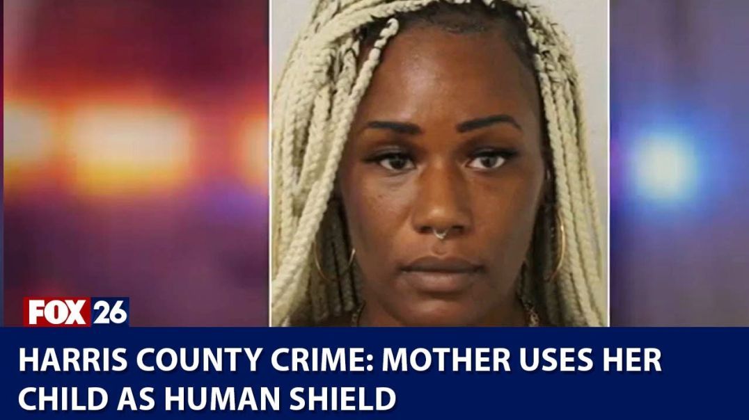 Harris County crime: Mother uses her child as human shield