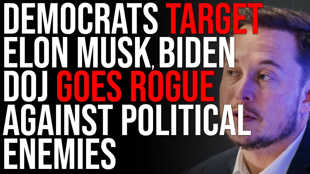 Democrats Target Elon Musk, Biden DOJ GOES ROGUE Against Political Enemies