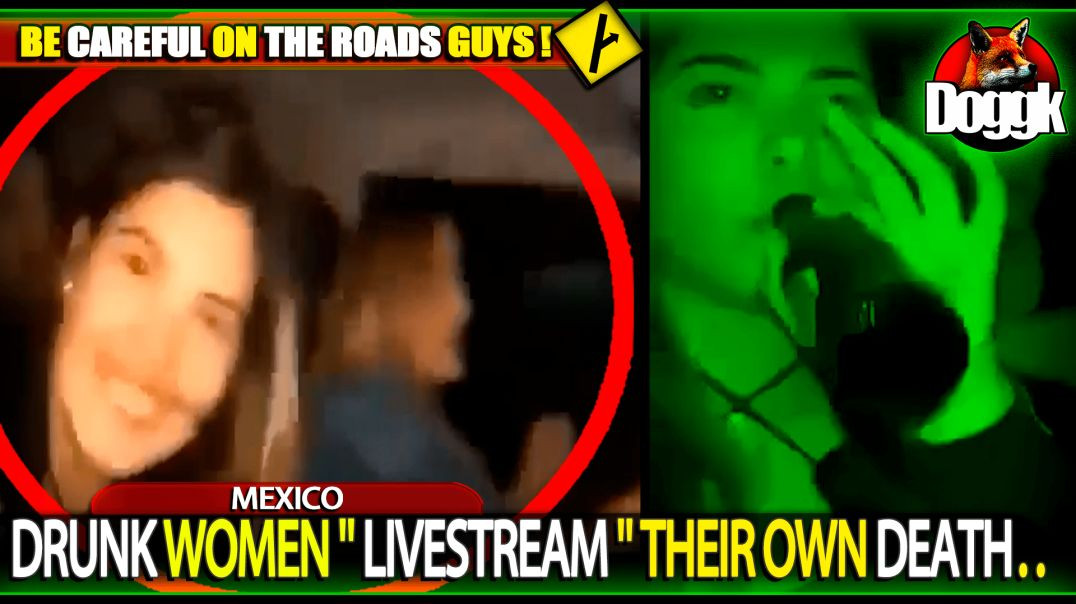 DRUNK WOMEN " LIVESTREAM " THEIR OWN DEATH.. (MEXICO)