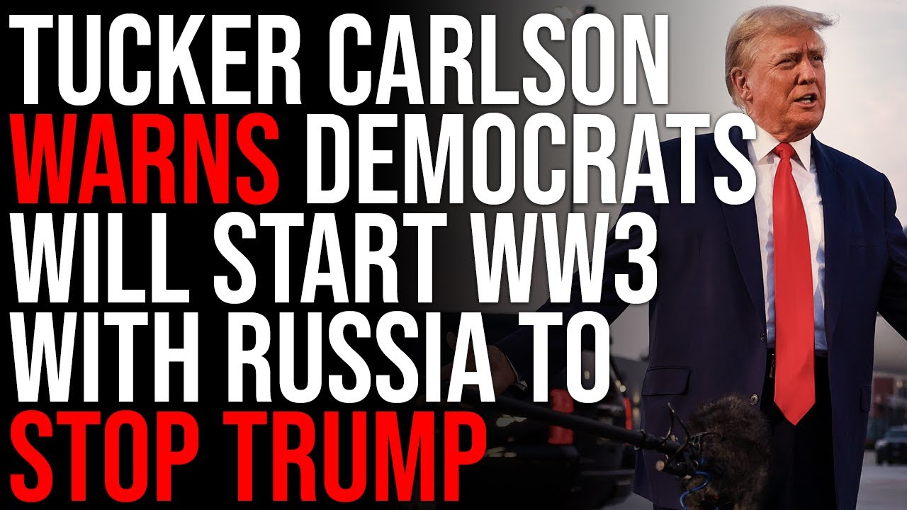 Tucker Carlson WARNS Democrats Will Start WW3 With Russia To STOP Trump