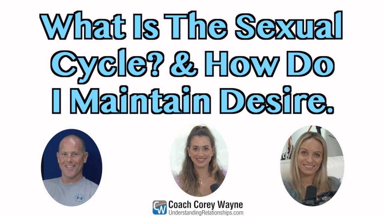 What Is The Sexual Cycle? & How Do I Maintain Desire?