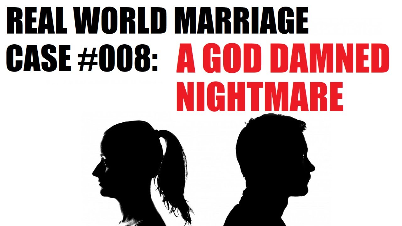 Real World Marriage: Case #008 - "A God Damned Nightmare"