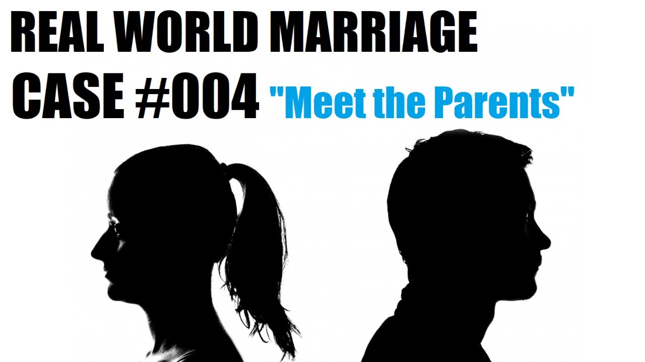 Real Life Marriage: Case #004 "Meet the Parents"