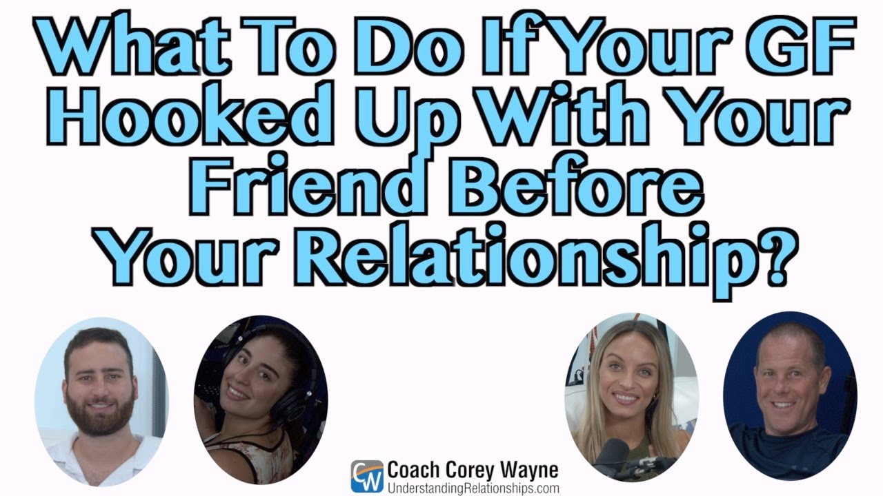 What To Do If Your GF Had Hooked Up With Your Friend Before Your Relationship?