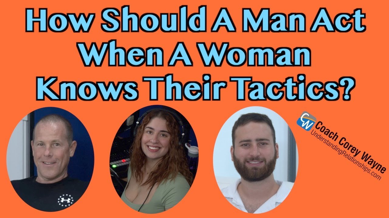 How Should A Man Act When A Woman Knows Their Tactics?