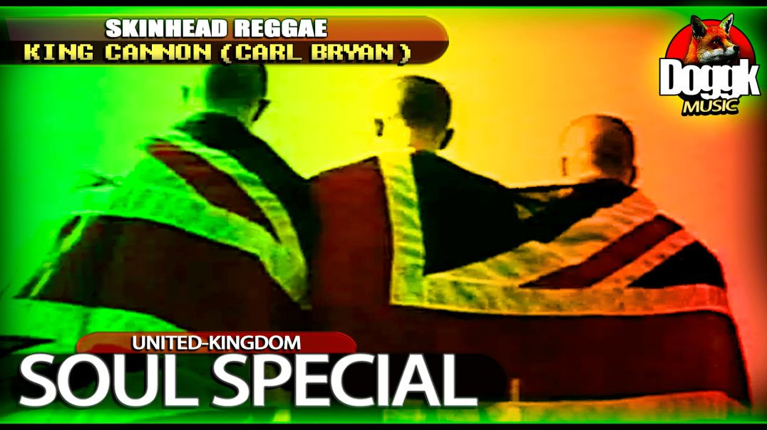 SOUL SPECIAL - KING CANNON (UNITED-KINGDOM) >> SKINHEAD EDITION + NICE 80S CLIP NOT TO MISS !!