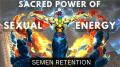 Semen Retention: Sacred Power of Sexual Energy,| NoFap Origins Part 5
