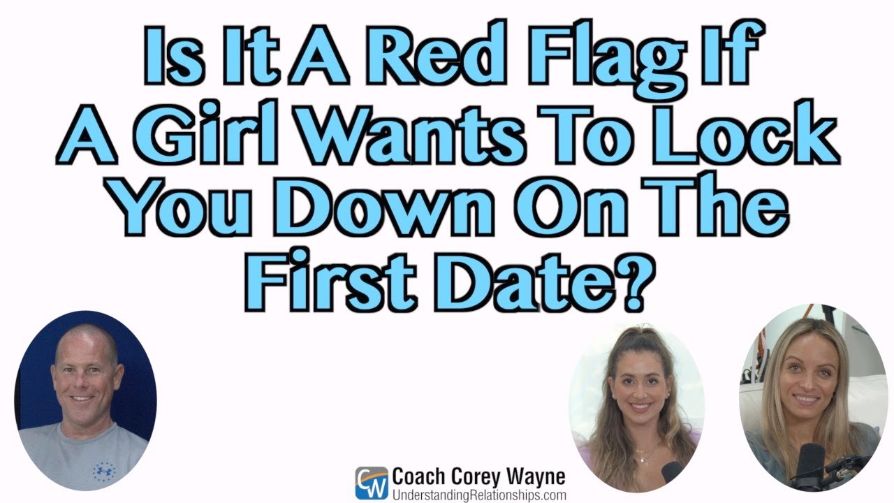 Is It A Red Flag If A Girl Wants To Lock You Down On The First Date?