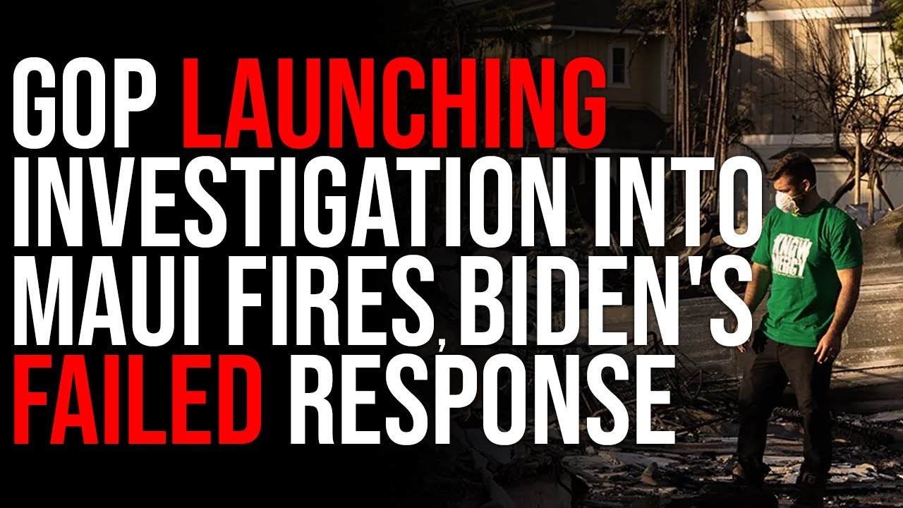 GOP Launching Investigation Into Maui Fires, Biden's FAILED Response