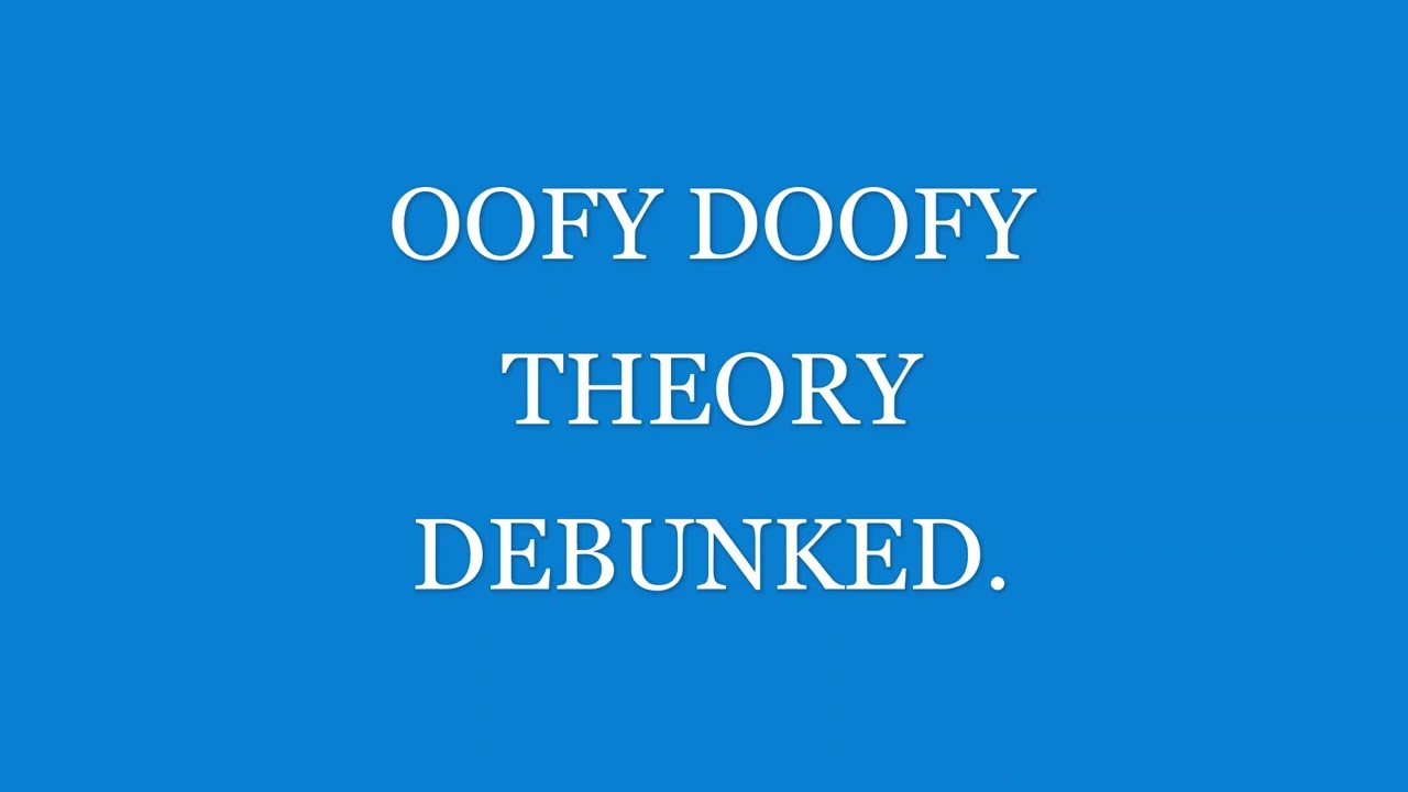 OOFY DOOFY THEORY DEBUNKED.