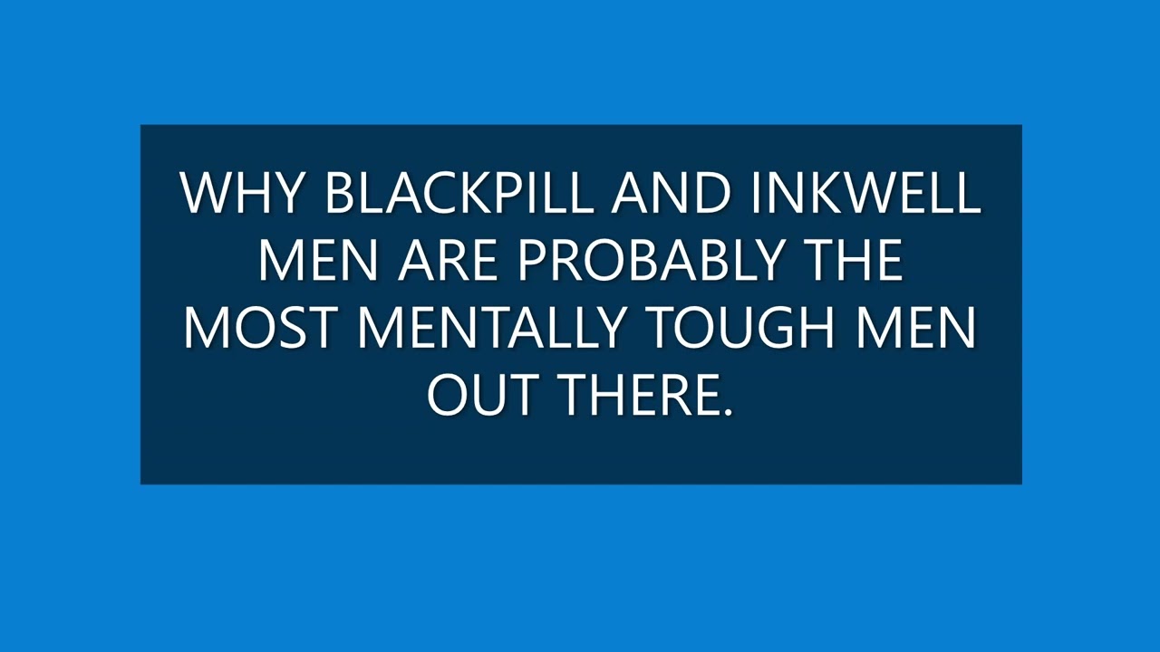 WHY B.LACKPILL AND INKWELL MEN ARE PROBABLY THE MOST MENTALLY TOUGH MEN OUT THERE