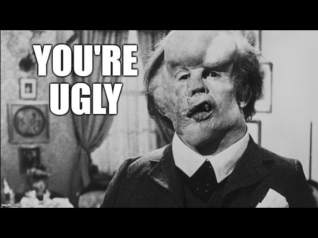 You're Ugly, That's Why You Can't Find Girls