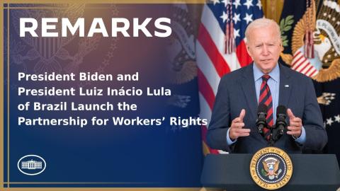 President Biden and President Luiz Inácio Lula of Brazil Launch the Partnership for Workers’ Rights