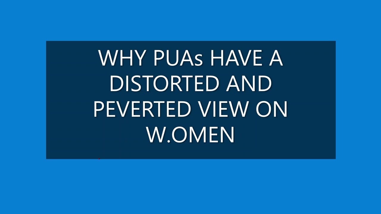 WHY PUAs HAVE A DISTORTED AND PEVERTED VIEW ON WOMEN