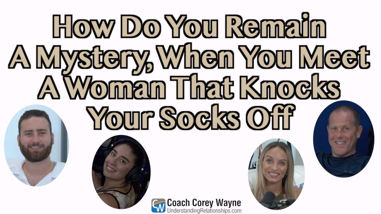 How Do You Remain A Mystery, When You Meet A Woman That Knocks Your Socks Off?