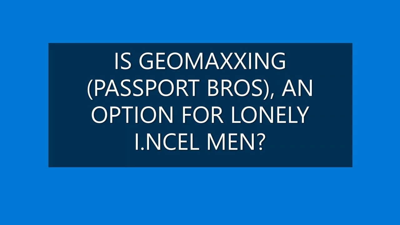 IS GEOMAXXING AN OPTION FOR LONELY/I.NCEL MEN?