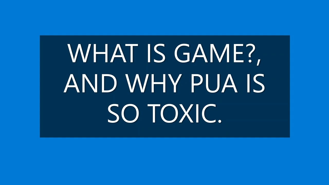 WHAT IS GAME?, AND WHY PUA IS SO TOXIC.