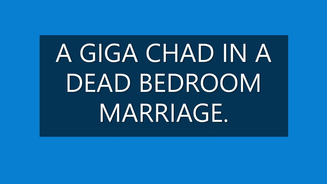 A GIGA CHAD IN A DEAD BEDROOM MARRIAGE.