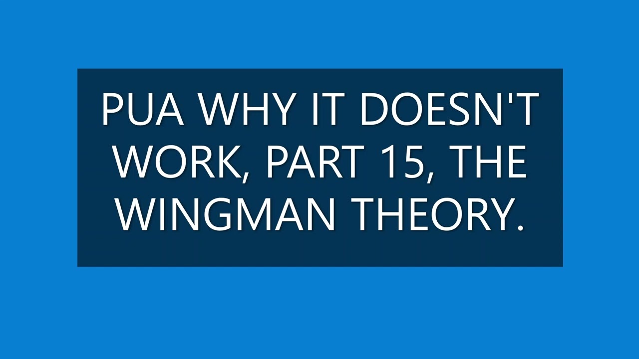 PUA WHY IT DOESN'T WORK, PART 15, THE WINGMAN THEORY