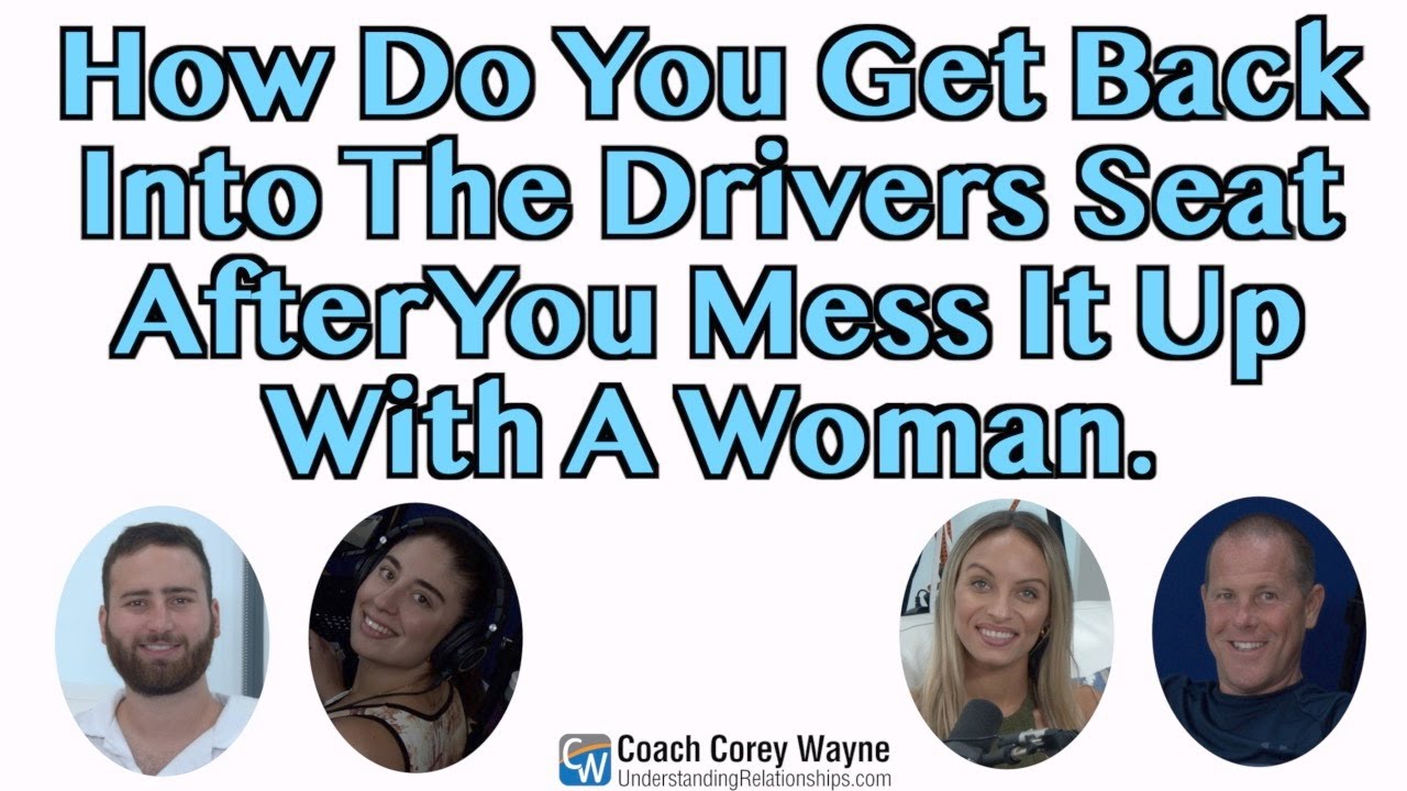 How Do You Get Back Into The Driver's Seat After You Mess It Up With A Woman?