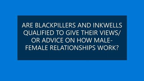 Are Blackpillers and Inkwells qualified to give their advice on how male-female relationships work?