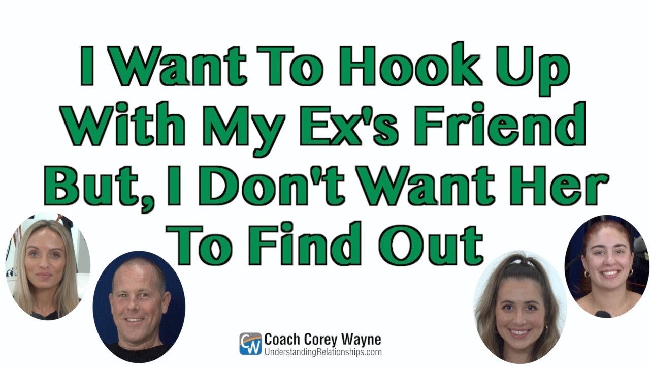 I Want To Hook Up With My Ex's Friend But, I Don't Want Her To Find Out