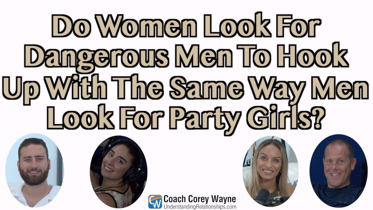 Do Women Look For Dangerous Men To Hook Up With The Same Way Men Look For Party Girls?