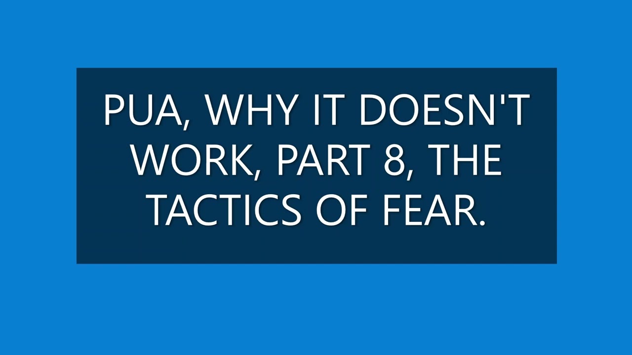 PUA, WHY IT DOESN'T WORK, PART 8, THE TACTICS OF FEAR