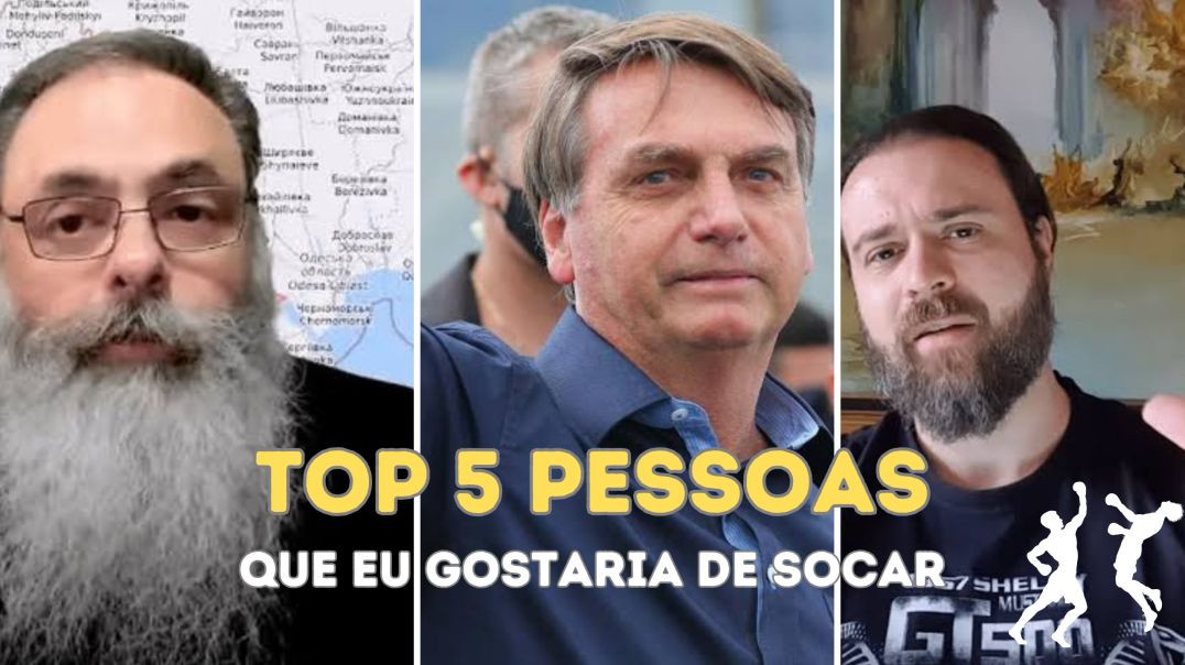 Top 5 pessoas que eu gostaria de socar