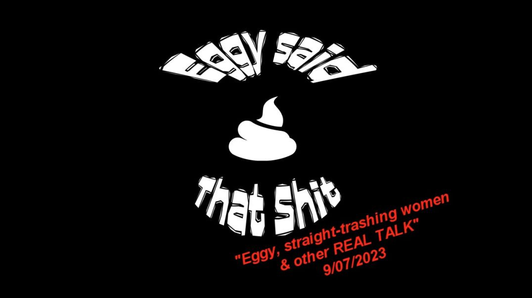 ESTS : Ep16 "Eggy, straight-trashing women  & other REAL TALK"