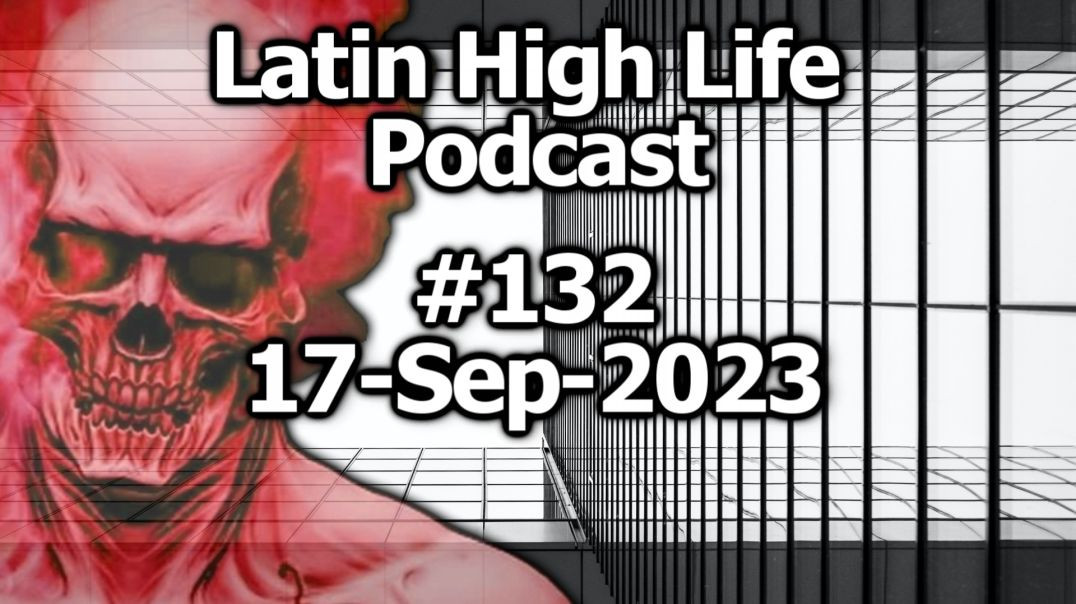 Latin High Life Podcast #132 | 17-SEP-2023