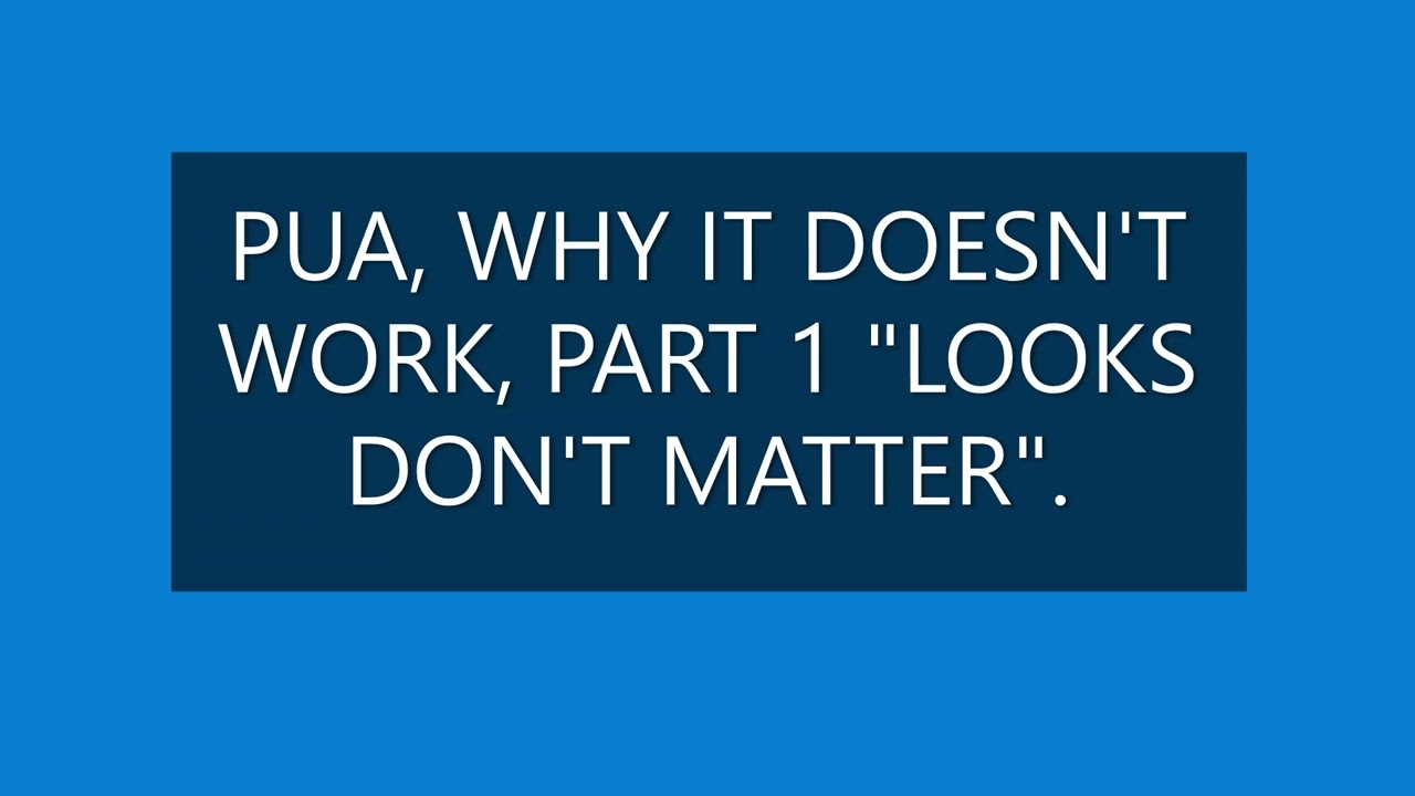 PUA, WHY IT DOESN'T WORK,PART 1, THE "LOOKS DOESN'T MATTER" LIE.