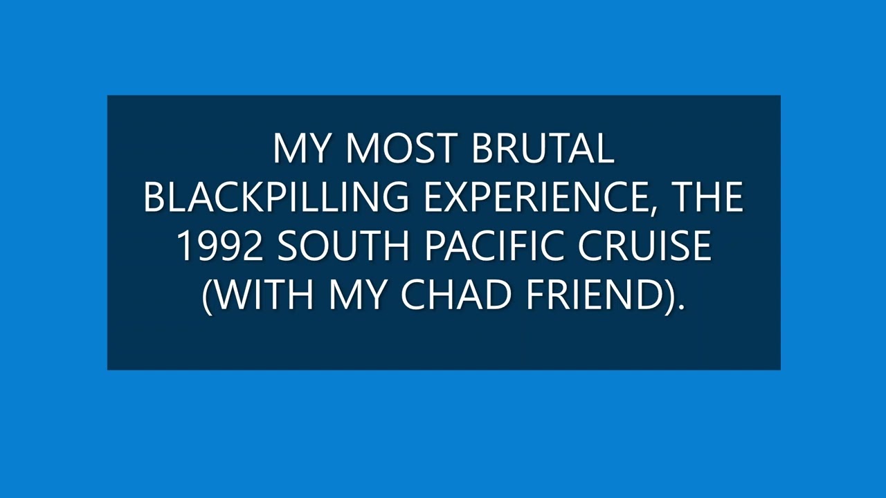 MY MOST BRUTAL BLACKPILLING EXPERIENCE, THE 1992 SOUTH PACIFIC CRUISE.