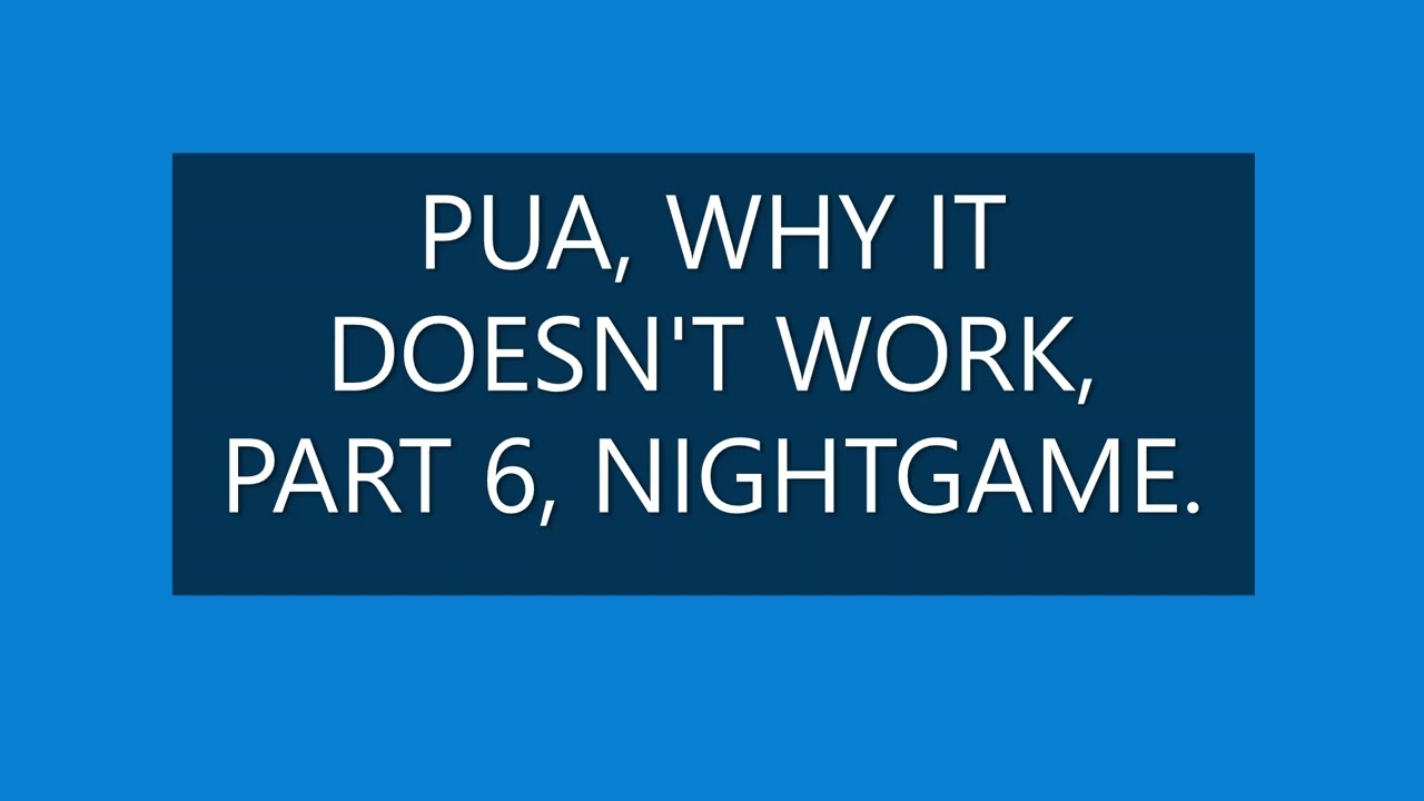 PUA, WHY IT DOESN'T WORK, PART 6, NIGHTGAME