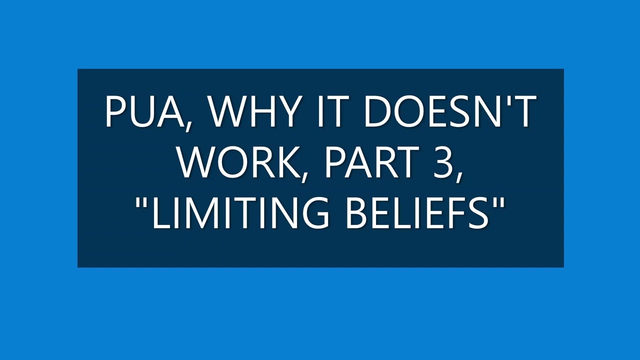 PUA WHY IT DOESNT WORK, PART 3, LIMITING BELIEFS