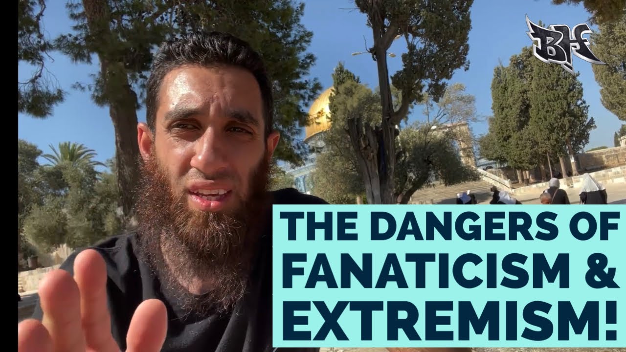 THE DANGERS OF FANATICISM & EXTREMISM!