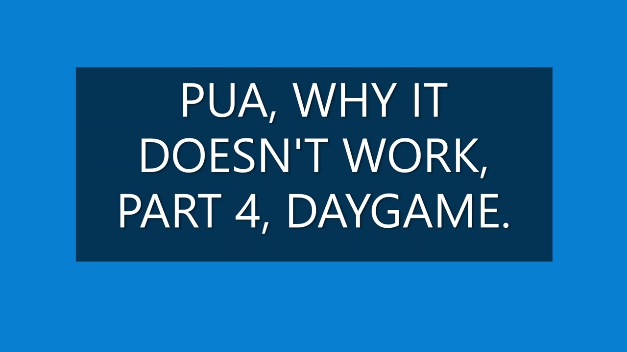 PUA, WHY IT DOESN'T WORK, PART 4, DAYGAME