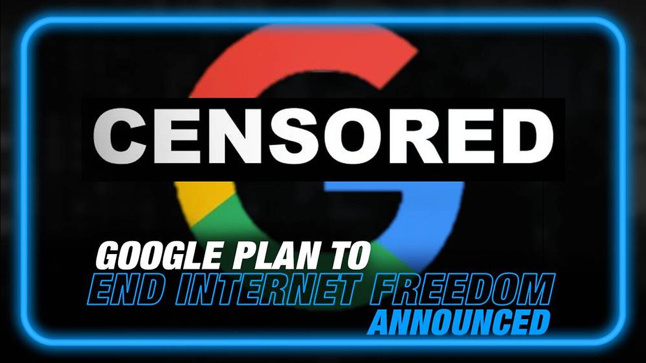 BREAKING: Google Announces Plan to End Internet Freedom