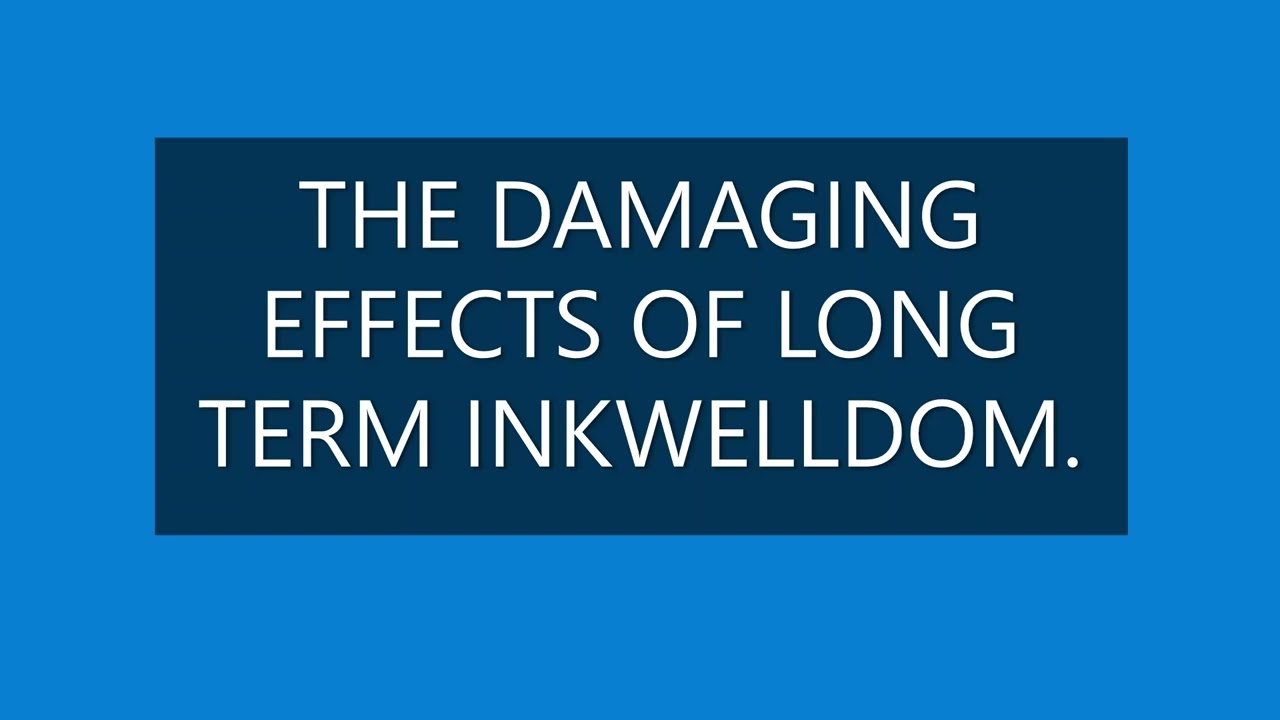 THE DAMAGING EFFECTS OF LONG TERM INKWELDOM.