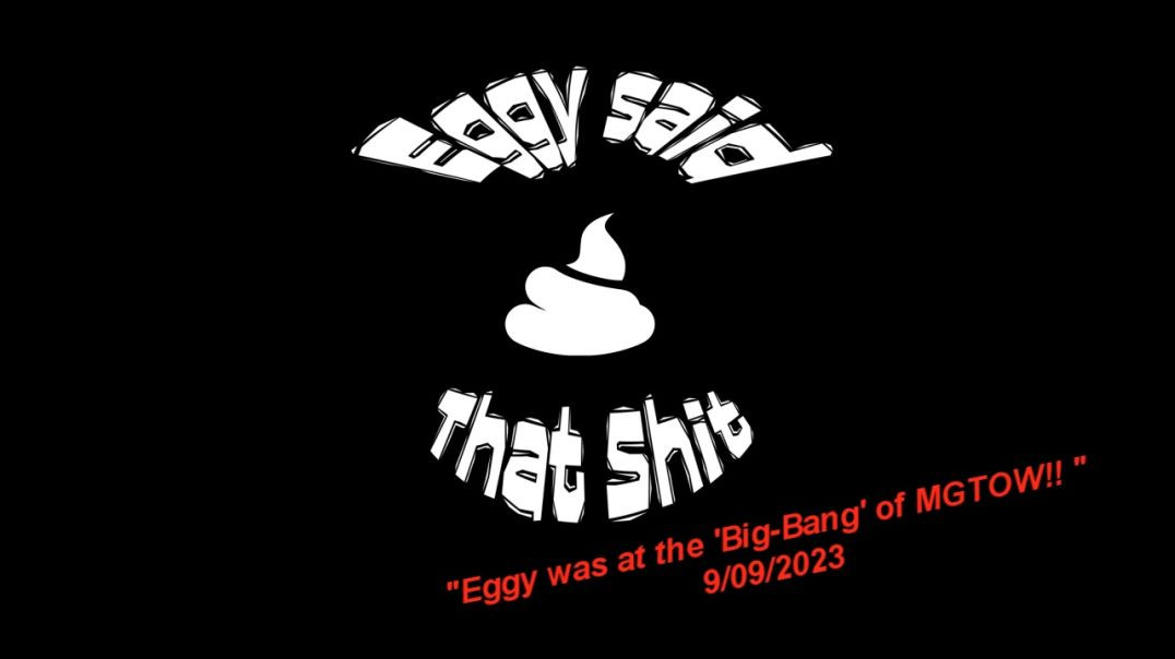 ESTS : Ep17 " Eggy was at the 'BIG-BANG' of MGTOW ?? "